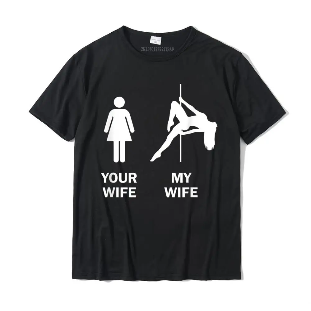 Funny Your Wife My Wife Pole Dance Gift T-Shirt Cotton Christmas Tops Tees Cute Mens Tshirts Summer