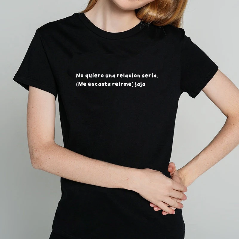 I don't want a serious relationship. (I love to laugh) haha Funny Spanish Letter Print Women T-shirts top ropa mujer