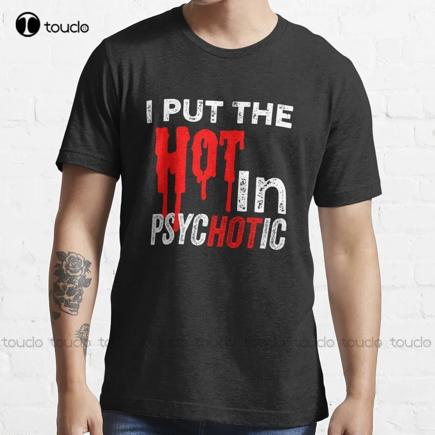 I Put The Hot In Psychotic Jokes Funny Quote Meme T-Shirt Tshirts For Men Custom Aldult Teen Unisex Fashion Funny New Xs-5Xl New