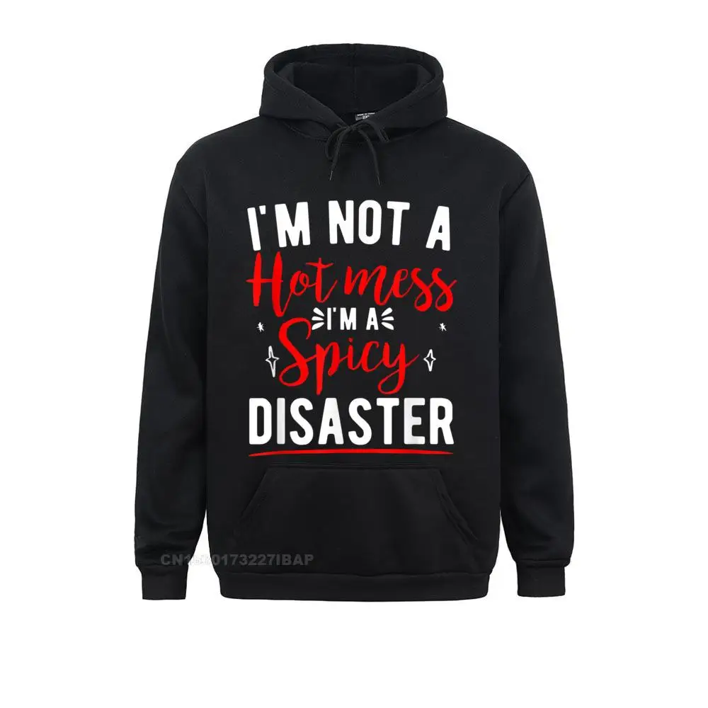 I'm Not A Hot Mess I'm A Spicy Disaster Funny Sarcastic Hooded Pullover Birthday Hoodies For Men Newest Hip Hop