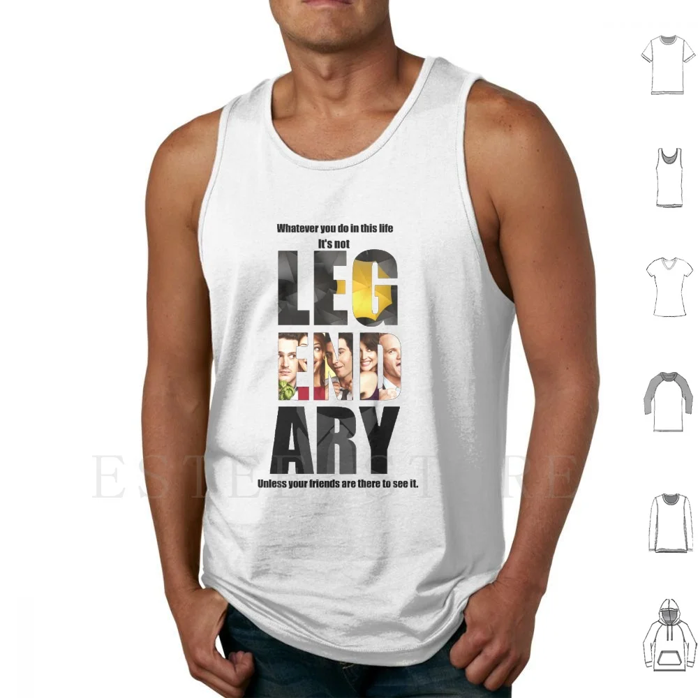 Legendary Tank Tops Vest Cotton Its Not Legendary Unless Your Friends Are To See It Legendary Himym How I Met Your Mother Ted