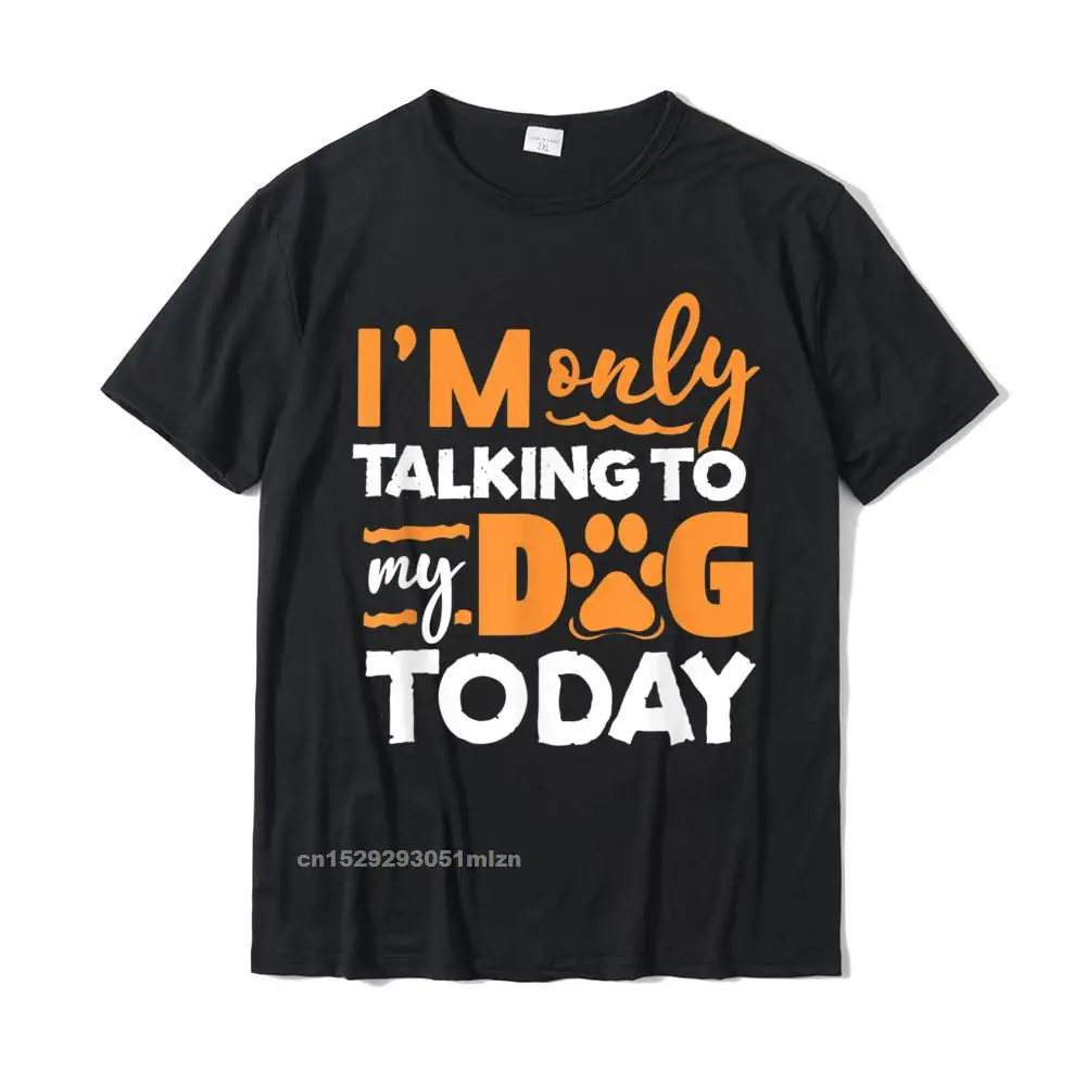 

Im Only Talking To My Dog Today - Funny Dog Lover T-Shirt T Shirt Tees Retro Cotton Casual Design Men's