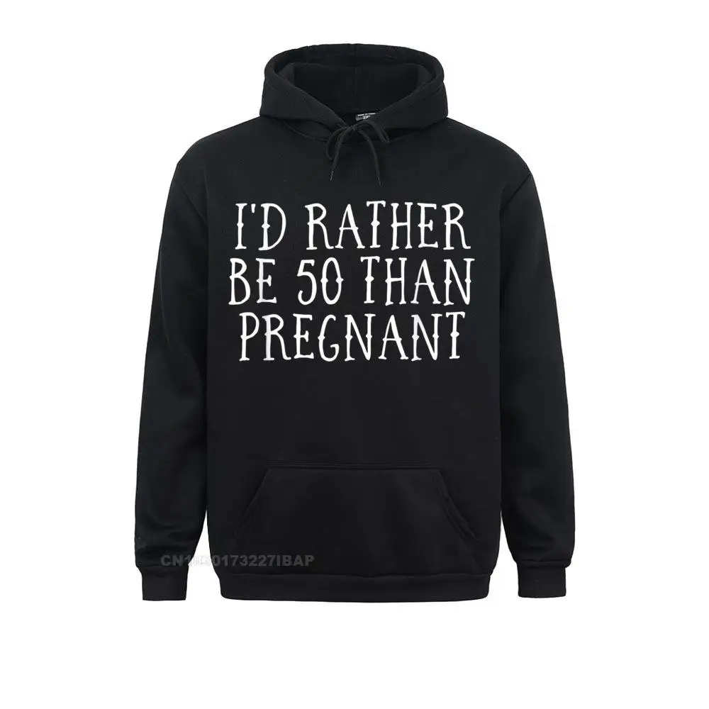 

I'd Rather Be 50 Than Pregnant Funny Birthday Shirt High Quality Mens Sweatshirts Long Sleeve Hoodies Europe Clothes