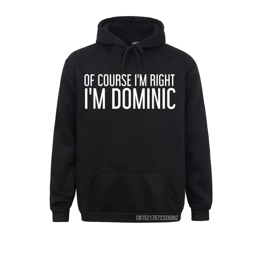 OF COURSE I'm RIGHT I'm DOMINIC Funny Name Gift Hoodie Male Hoodies Classic Father Day Sweatshirts Printing Hoods New Coming