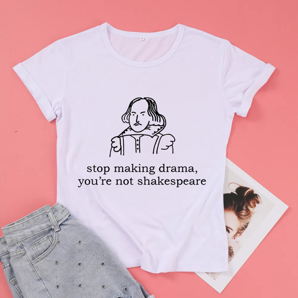 Stop making drama you are not Shakespeare T shirts Women's Short sleeve  Cotton Funny  Graphic crewneck top tees for Ladies