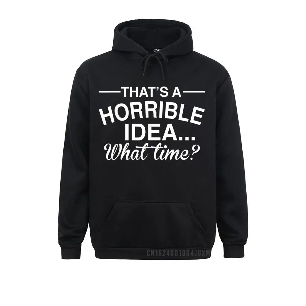 That's A Horrible Idea What Time Funny Comical Saying Manga Casual Warm Men Hoodies Hoods 2021 Popular Long Sleeve Sweatshirts