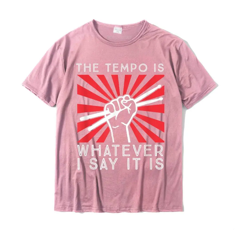 The Tempo Is Whatever I Say It Is Funny Drummer Design T-Shirt Cotton Funny T Shirt New Design Mens T Shirts Summer