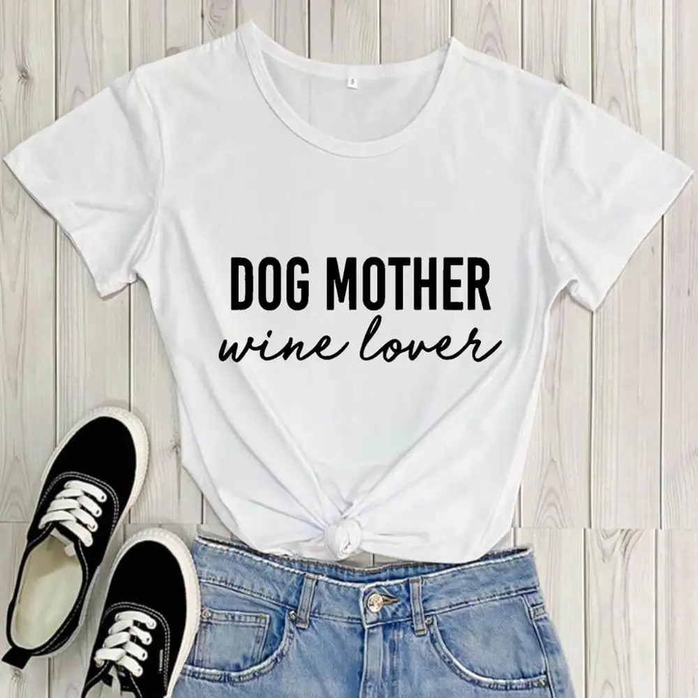 Dog Mother Wine Lover Shirt New Arrival 100%Cotton Casual Funny T Shirt Pet Lover Shirts Dog Mom Life Tees Gift for Dog Mom