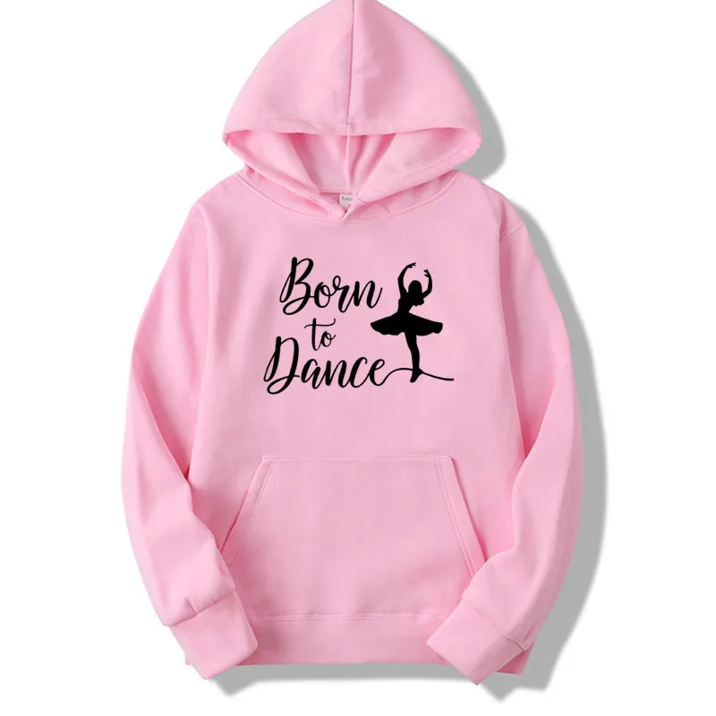 BORN TO DANCE printing Women Hoodies Autumn Winter Clothes Dancing Ballet Girl Harajuku Women\'s hoodies Korean Style