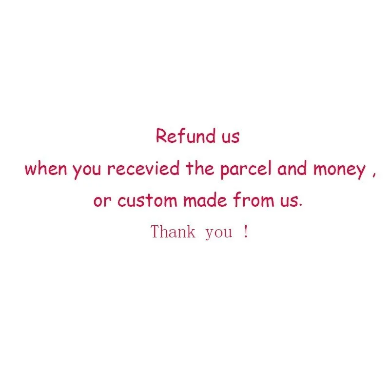 Refund us when you recevied the parcel and money ,or custom made from us ,add shipping fee