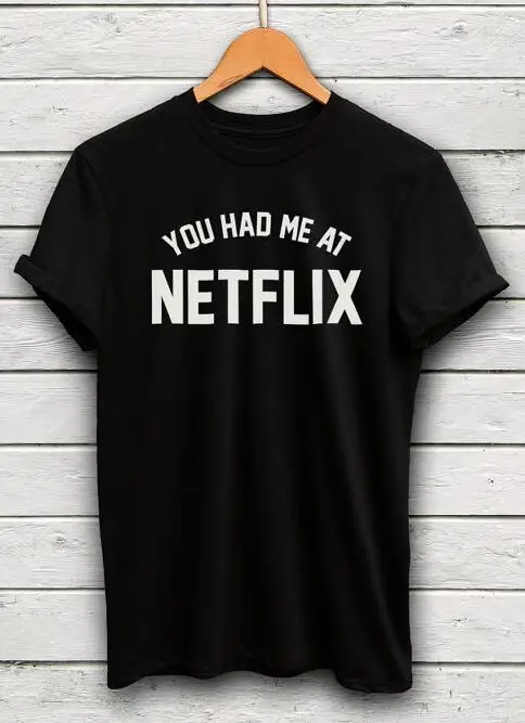 

Women Tops Pullover Tees You Had Me At Netflix tumblr Letters Prints T-Shirt Sexy Summer Style Tee Cotton Outfits t shirt