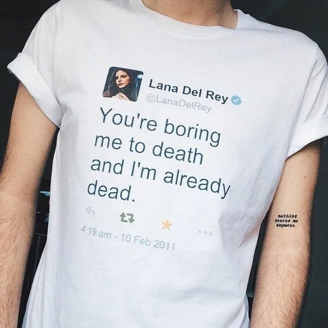 kuakuayu HJN You\'re Boring Me To Death And I\'m Already Dead Lana Del Rey Tweet Quotes T-Shirt Unisex Hipster Grunge White Tee