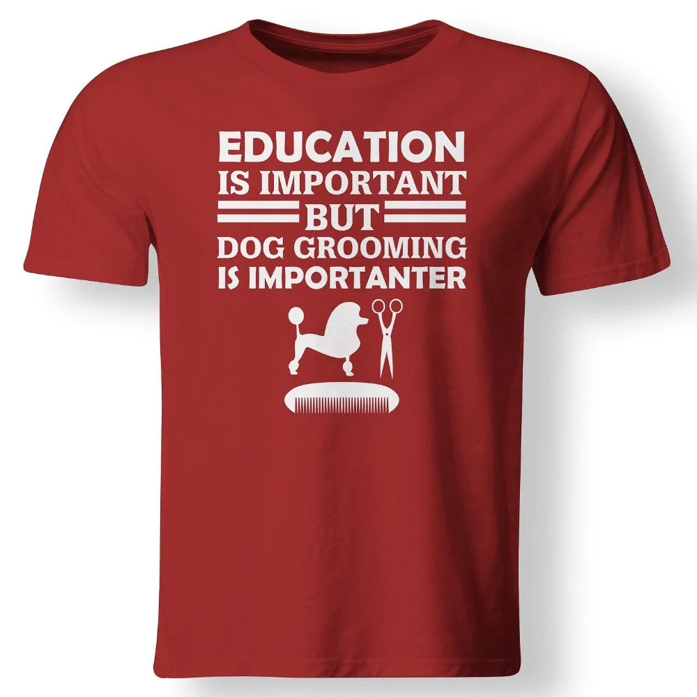 2019 New Fashion Cotton Education Is Important But Dog Grooming Is Important Funny Groomer Gift TO Sri Create A Shirt