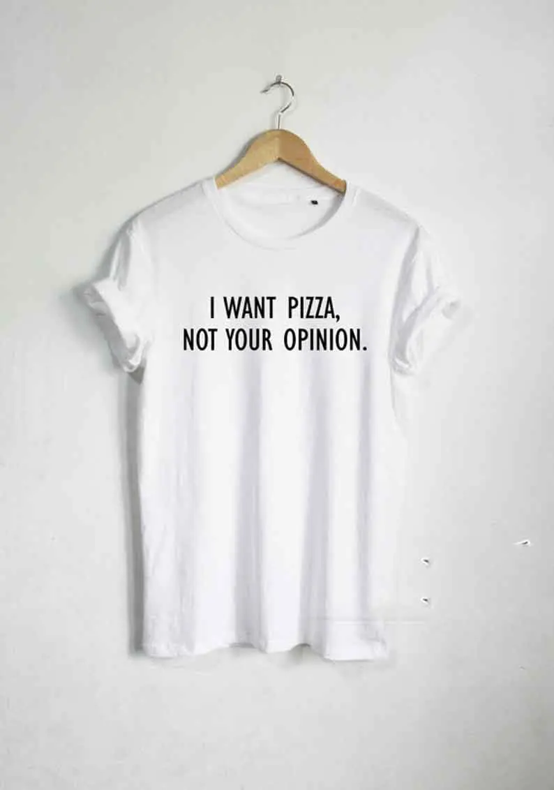 Sugarbaby I want Pizza not Your Opinion T shirt Quote T-shirt Fashion shirt Hipster Unisex tshirt tumblr Pinterest Tops