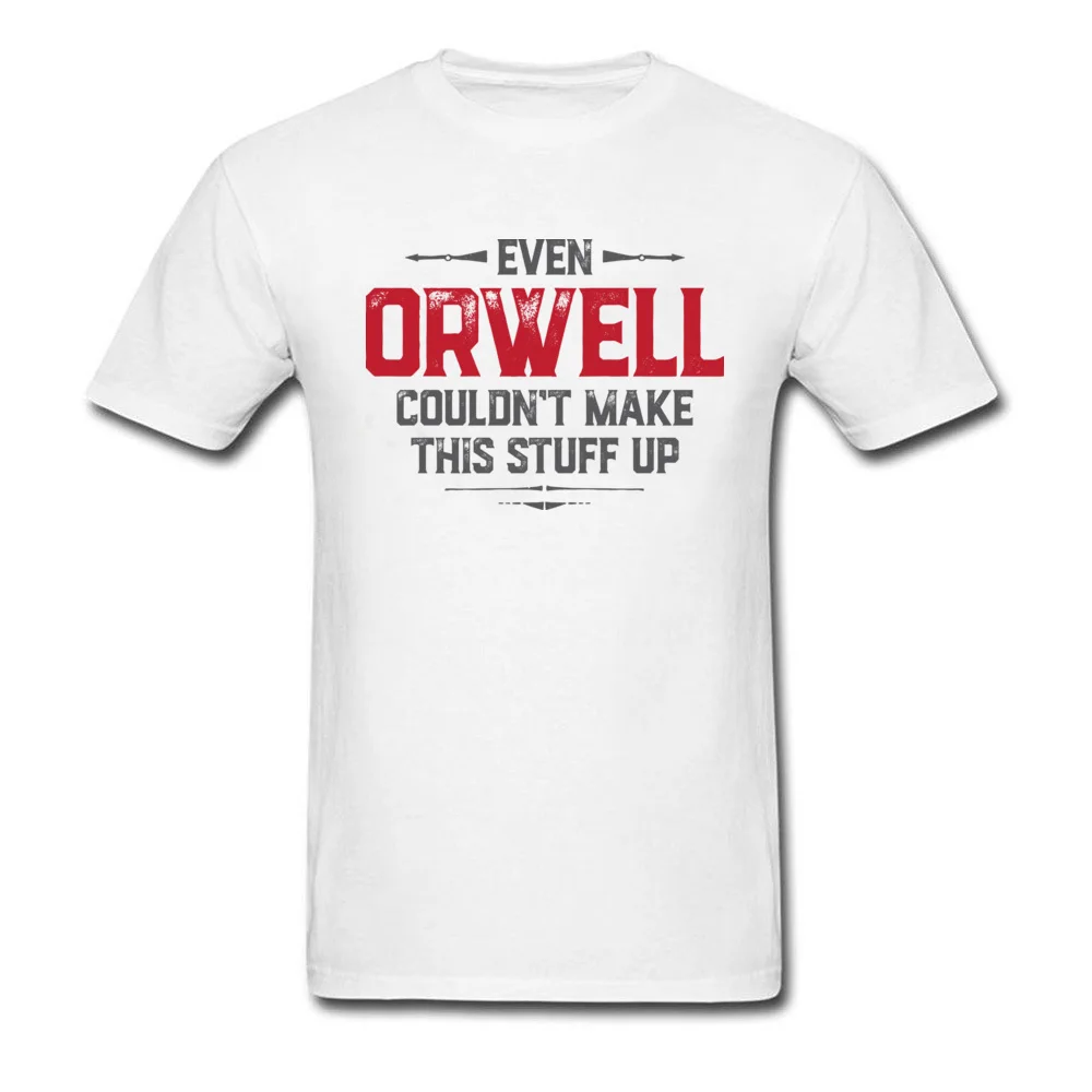 Even Orwell Couldnt Make This Stuff Up 2018 Men T-shirt Good Game T Shirts GG Tops Tees Cotton Clothing Boyfriend Gift