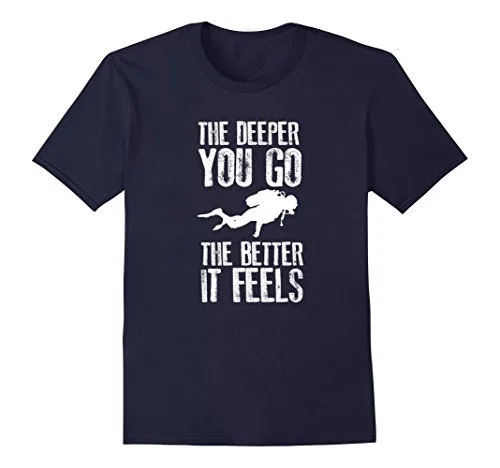 Good Quality Brand Cotton Shirt Summer Style Cool Shirts  The Deeper You Go, The Better It Feels  Diver T Shirt