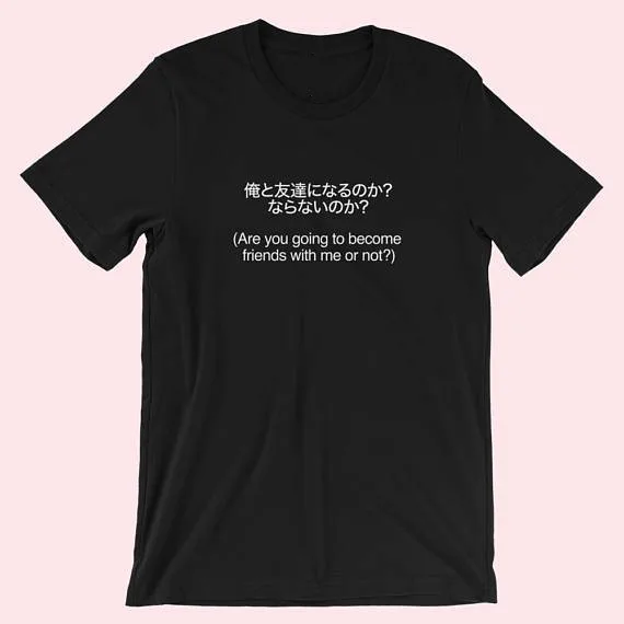 Skuggnas Are you going to become friends with me or not Aesthetic T-Shirt Friendship Quote Japanese Tumblr harajuku t shirt Tops