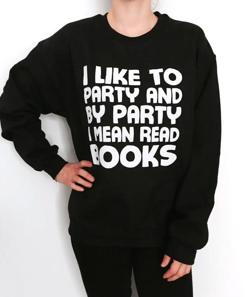 

Skuggnas New Arrival I like to Party and By Party I Mean Read Books Sweatshirt Geek Women Girl Ladies Gift Hipster Tops dropship