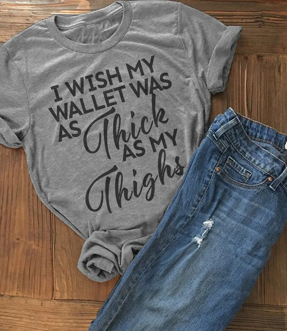 I Wish My Wallet Was As Thick As My Thighs T-Shirt Fashion Clothing Summer Crewneck Women Graphic Grunge Camisetas Drop Ship