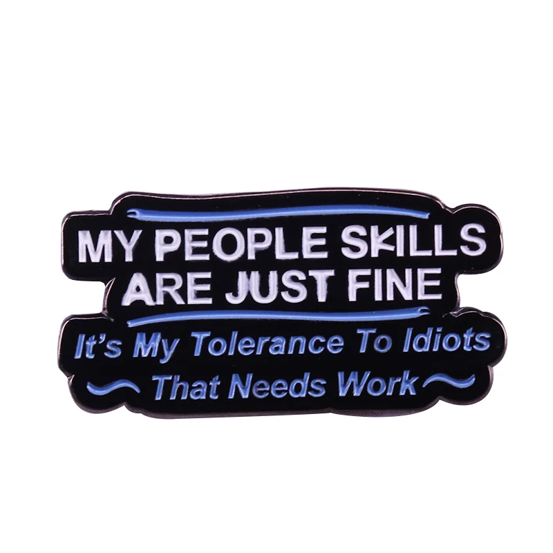 My people skills are just fine. It's my tolerance to idiots that needs work funny sarcastic statement brooch chic gift