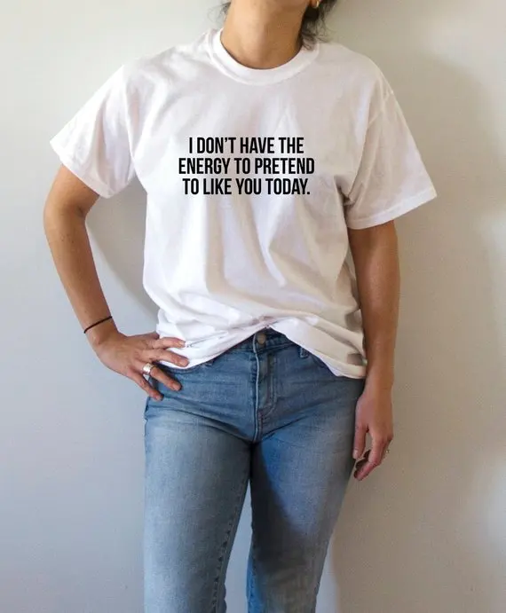 Sugarbaby I don't have the energy to pretend to like you today T-shirt with funny sarcastic quote T shirt Fashion Casual Tops