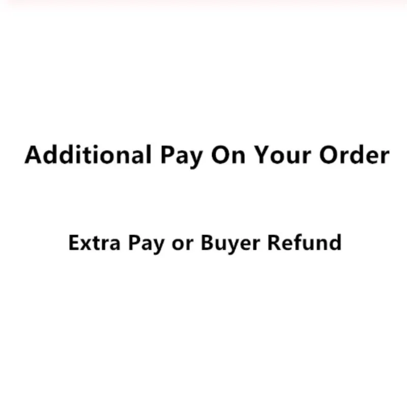 

Additional Pay,Only for paying order balance , Extra Fees,Buyer Refund, don't include any product, Do not ship