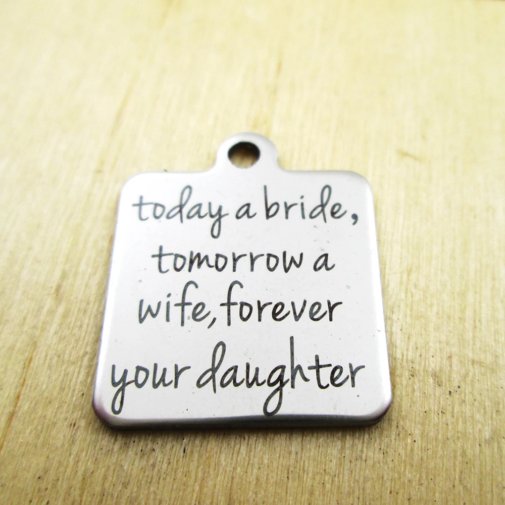 20pcs/lot-today a bride tomorrow a wife,... your daughter stainless steel charms Laser Engraved Customized DIY Charms Pendants