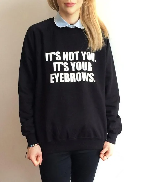 Sugarbaby It's Not You  It's Your Eyebrows Funny Sweatshirt Unisex Fashion Jumper High quality Casual Tumblr Pullover Drop ship