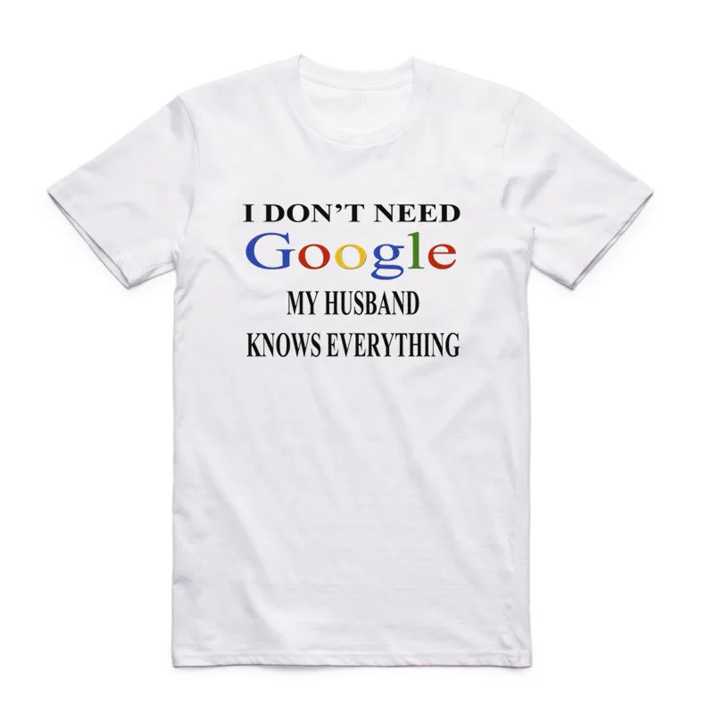 Men Women Print I Don't Need Google My Wife Husband Know Everything Funny T Shirt Short Sleeve O-Neck Geek Lovers Tshirt