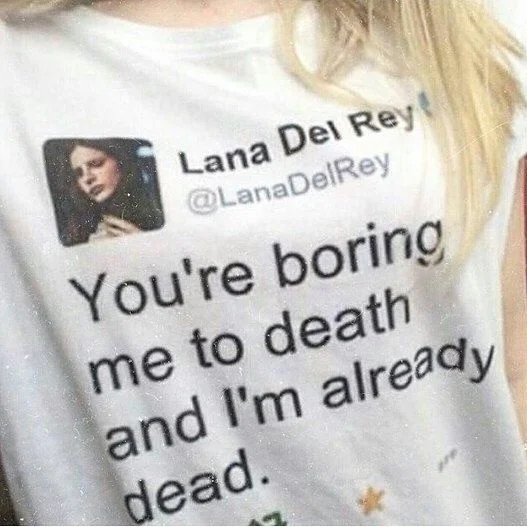 kuakuayu HJN You\'re Boring Me To Death And I\'m Already Dead Lana Del Rey Tweet Quotes T-Shirt Unisex Hipster Grunge White Tee