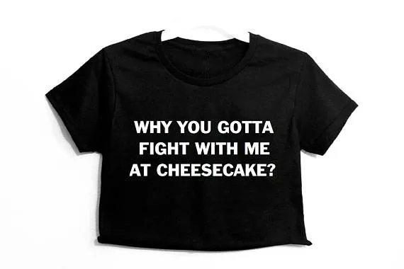 Sugarbaby Why you gotta fight with me at Cheesecake Graphic Print Women's Crop T shirt Tumblr Girls Fashion Tops Cropped Tee
