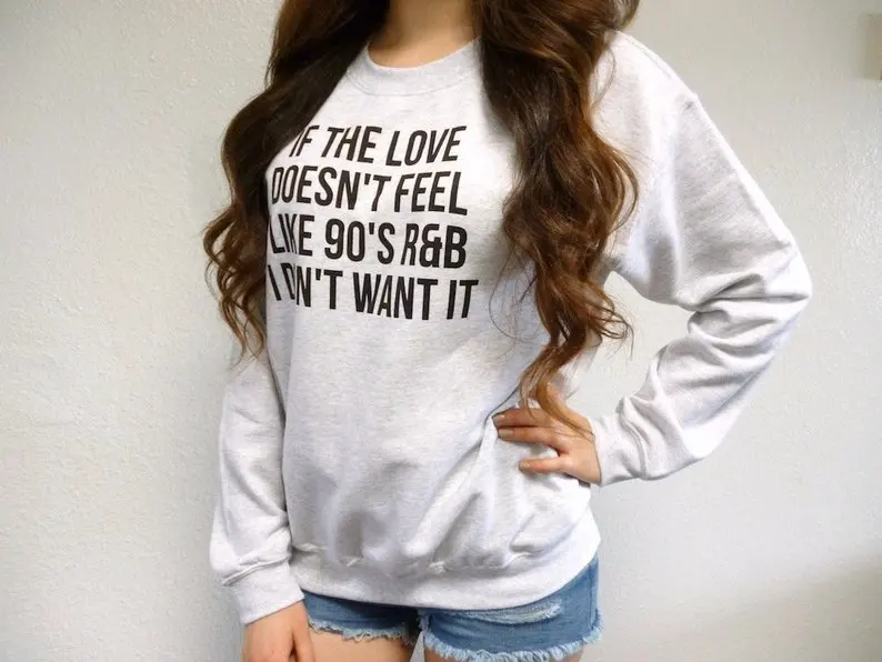 Sugarbaby If The Love Doesn't Feel Like 90s R&B I Don't Want It Sweatshirt Tumblr Style - 90s Sweatshirt Aesthetic Clothing