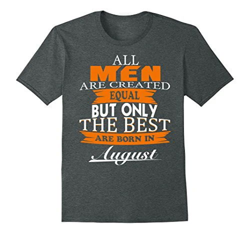 2019 New Casual Tshirt Summer Style Fashion All Men Created Equal But The Best Are Born In August unique Tee Shirt image 3