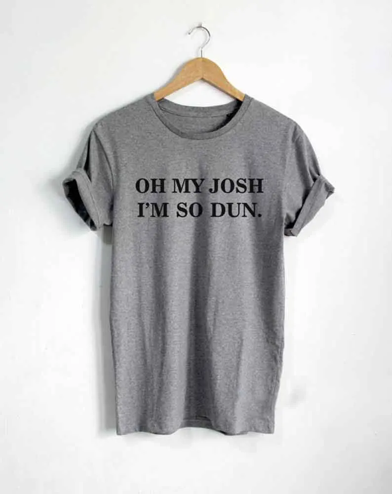 Sugarbaby Oh My Josh I'm So Dun print Cotton Casual Funny T Shirt For Lady Top Tee Hipster white black T shirt Short Sleeve Tops