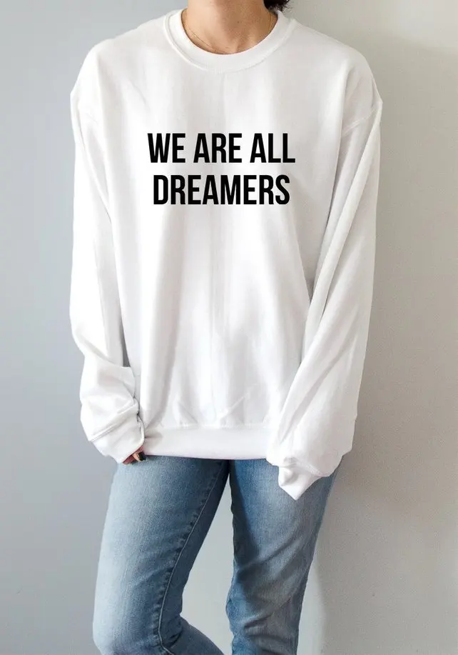 

Sugarbaby We are all dreamers Sweatshirt Unisex party time for girl Long Sleeve Fashion Casual Tops Unisex Tumblr Jumper