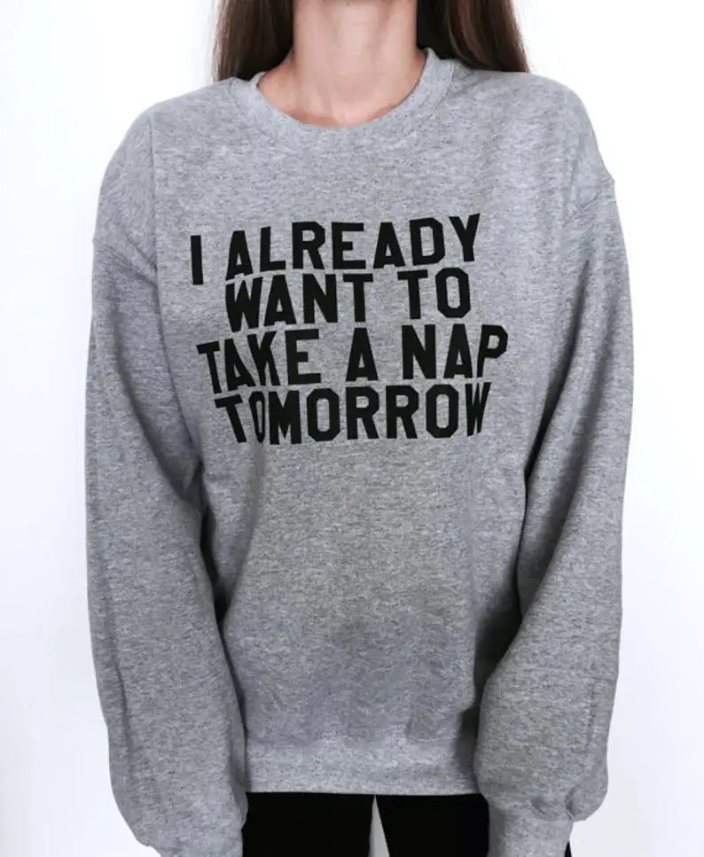 Skuggnas New Arrival I already want to take a nap tomorrow Gray Sweatshirt  sassy for Womens Girls Funny Fashion Sweatshirt