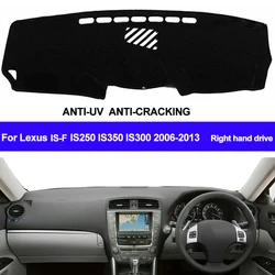 TAIJS For Lexus IS-F IS250 IS350 IS300 2006-2009 2010 2011 2012 2013 Right Hand Drive Dash Mat Dashboard Cover Sun Shade Carpet