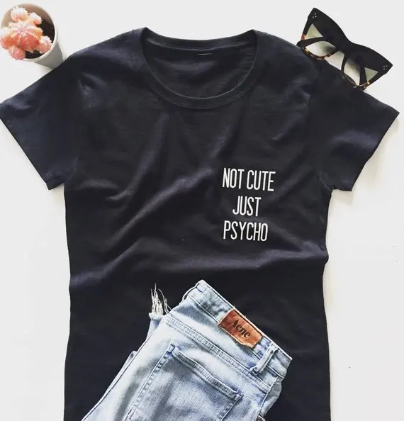 

Sugarbaby Not cute just psycho T-shirt Short Sleeve Fashion Tumblr T shirt Cute Psycho T shirt High quality Casual Tops Dropship