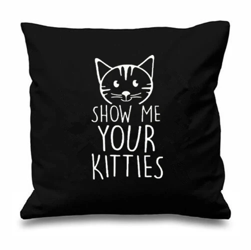 Funny Hilarious Cat Gift Show Me Your Kitties Cushion Cover Throw Pillow Case Cute Cats Kitten Car Chair Seat Room Decor 18