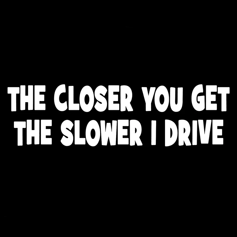 YJZT 14.9CM*4.2CM THE CLOSER YOU GET THE SLOWER I DRIVE Funny Car Sticker Vinyl Decal Black/Silver C10-01816