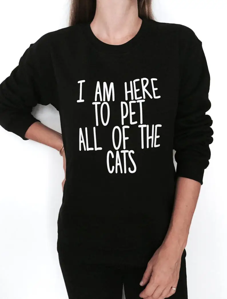 

Sugarbaby New Arrival I Am Here to Pet All of the Cats Sweatshirt Crewneck For Women Jumper Funny Saying Fashion Cat Sweatshirt