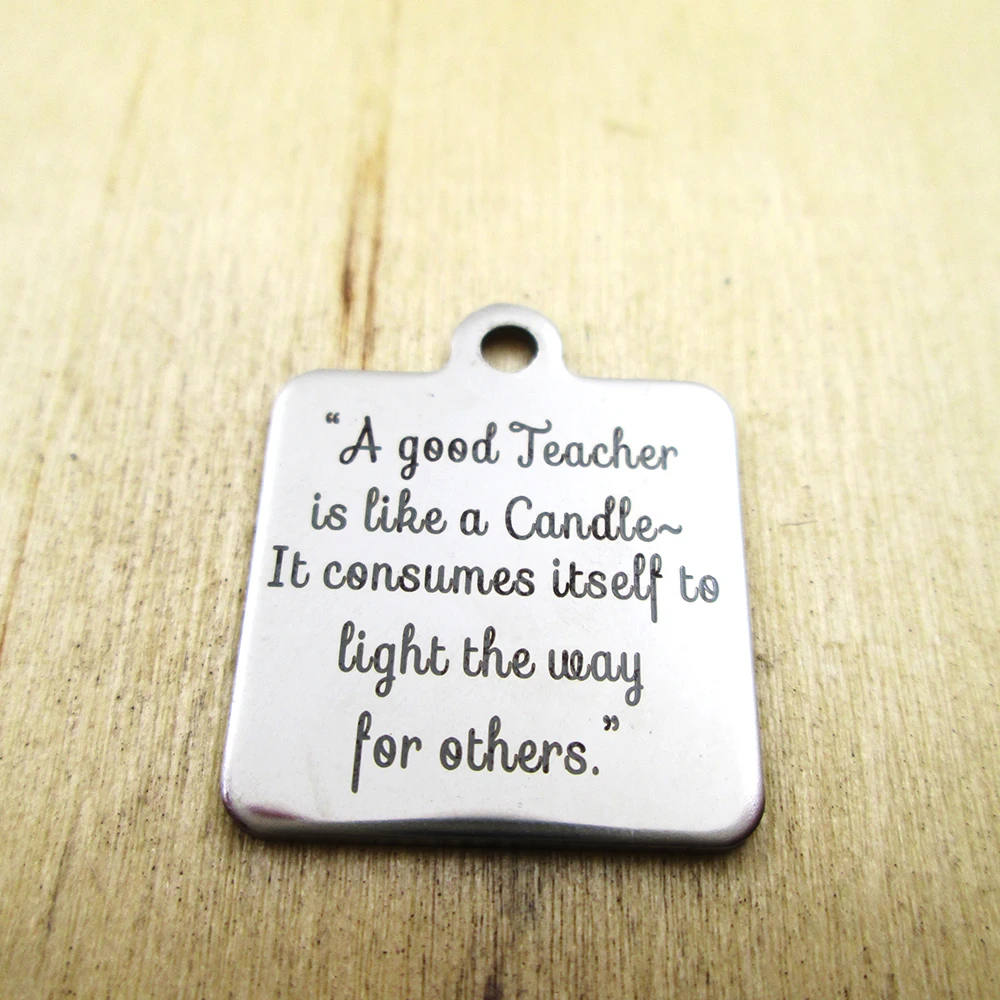 20pcs/lot-a good teacher is like a candle  to light stainless steel charms - Laser Engraved - Customized - DIY Charms Pendants