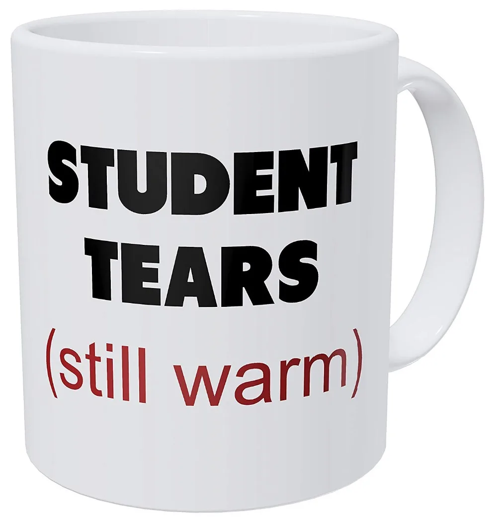 Student Tears, Teacher Gifts 11 Ounces Funny Coffee Mug