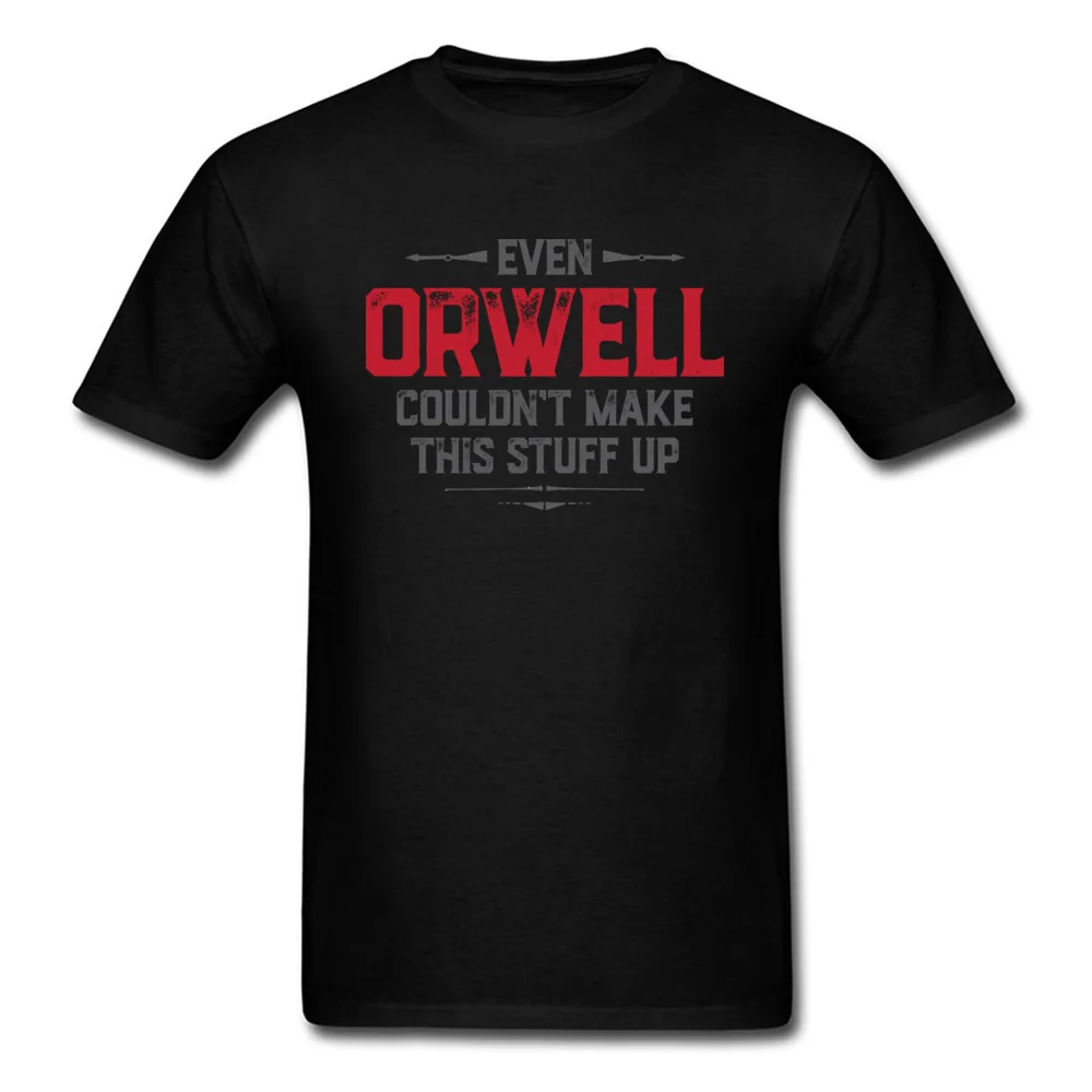 Even Orwell Couldnt Make This Stuff Up 2018 Men T-shirt Good Game T Shirts GG Tops Tees Cotton Clothing Boyfriend Gift