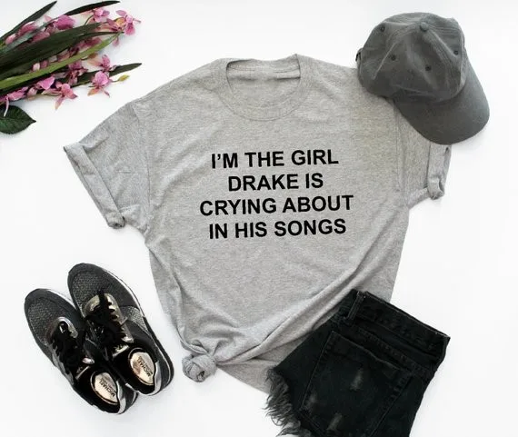 

Skuggnas I'm The Girl Drake Is Crying About In His Songs Funny saying Tumblr Girls T shirt moletom do tumblr Grey shirt