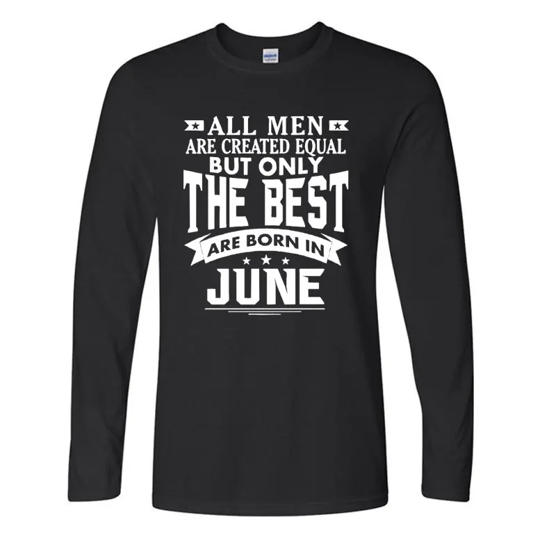 New Long sleeves Fashion All Men are Created Equal But Only The Best are Born in June T Shirts Tees Male Plus Size