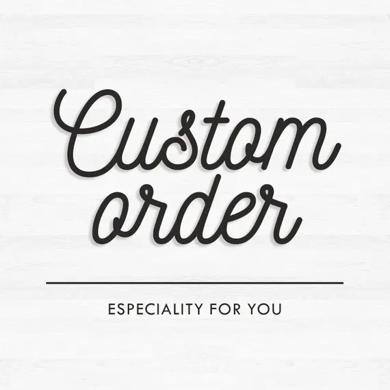 

Custom order Personalized order Your custom idea Custom design
