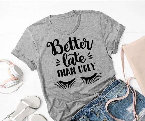 Sugarbaby Better late than ugly shirt funny T shirt Gifts for Her Makeup Lover Tumblr T shirt High quality Casual Tops Dropship