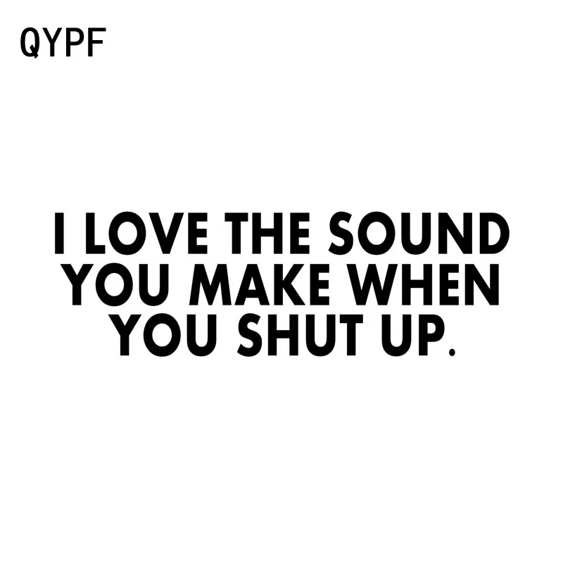 QYPF 16.4cm*5.2cm Funny I LOVE THE SOUND YOU MAKE WHEN YOU SHUT UP Car Sticker Decal Black Silver Vinyl C15-1391