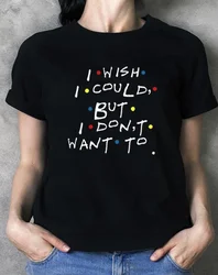 sunfiz YF I Wish I Could But I Don't Want To Friends TV Show Phoebe Buffay Quotes T-Shirt Women 90s Fashion Cute Funny Tee